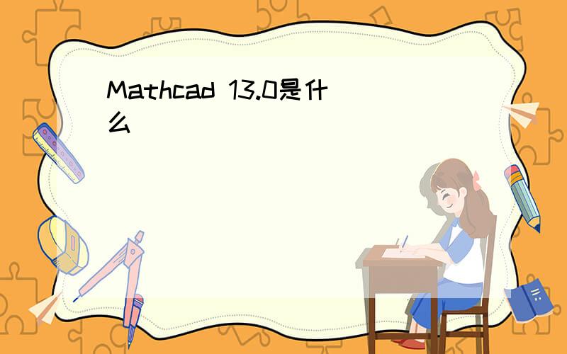 Mathcad 13.0是什么
