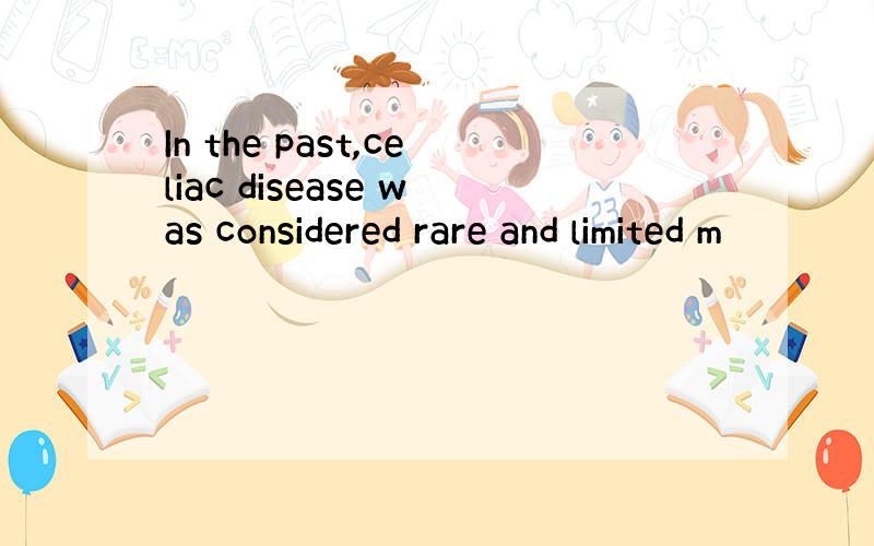 In the past,celiac disease was considered rare and limited m