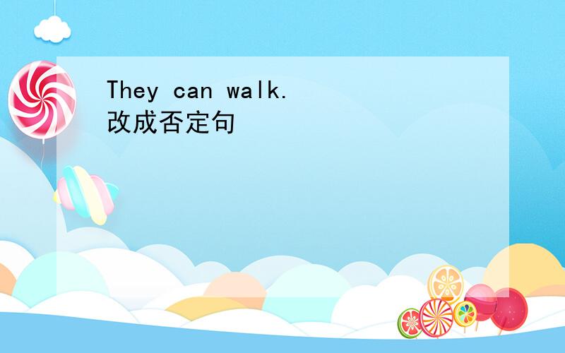 They can walk.改成否定句