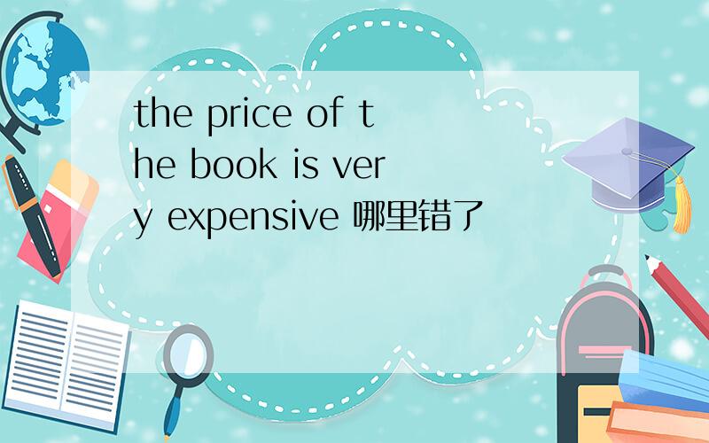 the price of the book is very expensive 哪里错了