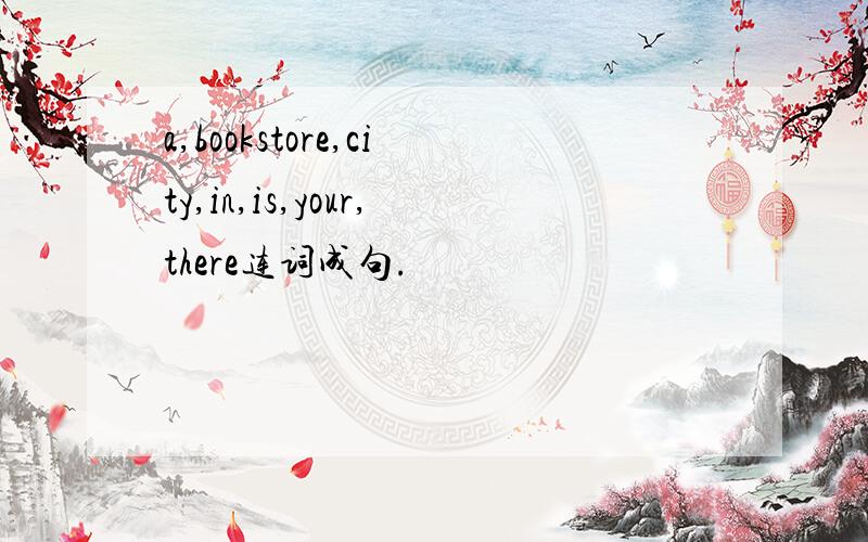 a,bookstore,city,in,is,your,there连词成句.