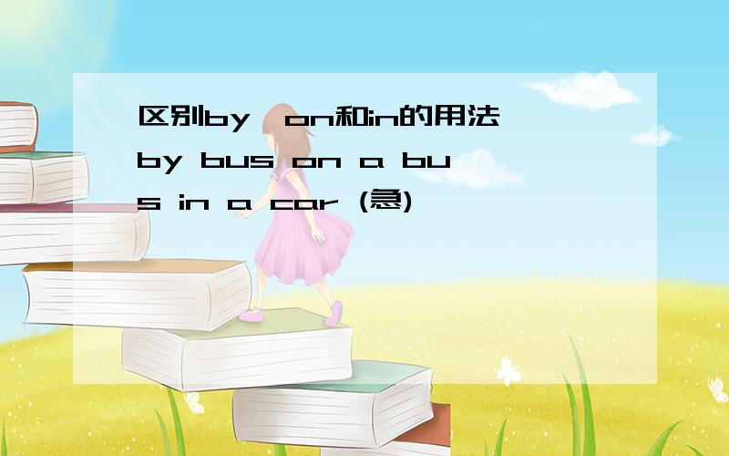 区别by,on和in的用法 by bus on a bus in a car (急)