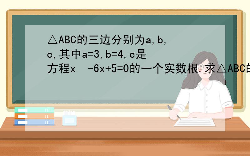 △ABC的三边分别为a,b,c,其中a=3,b=4,c是方程x²-6x+5=0的一个实数根,求△ABC的面积
