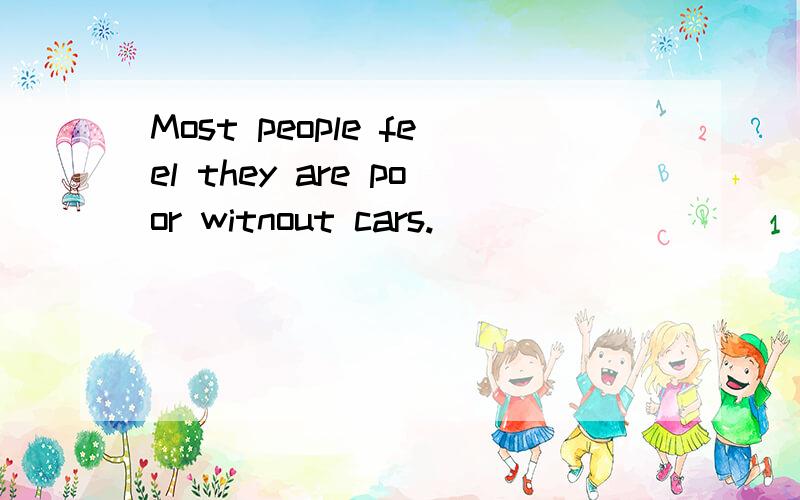 Most people feel they are poor witnout cars.