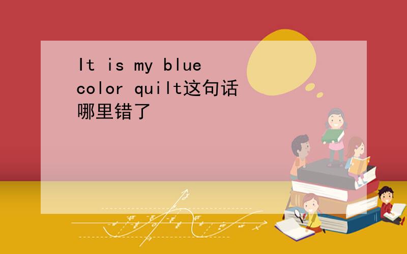 It is my blue color quilt这句话哪里错了