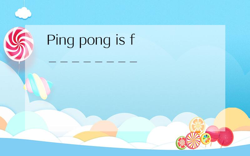 Ping pong is f________