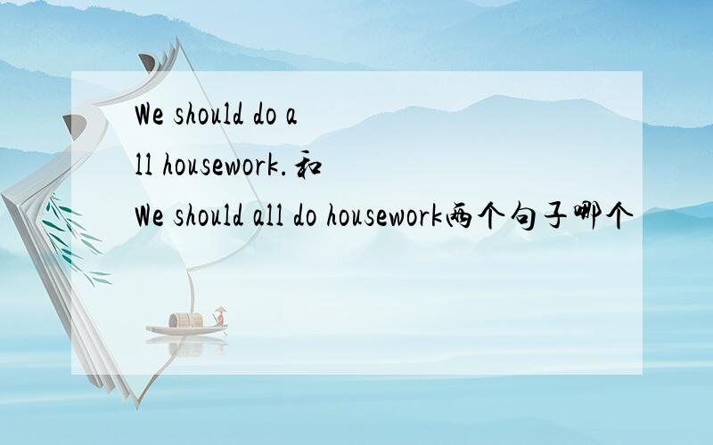 We should do all housework.和We should all do housework两个句子哪个
