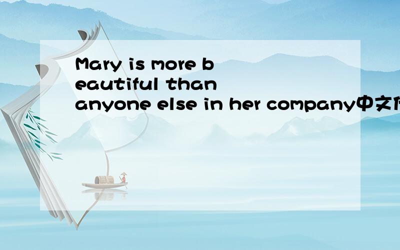 Mary is more beautiful than anyone else in her company中文什么意思
