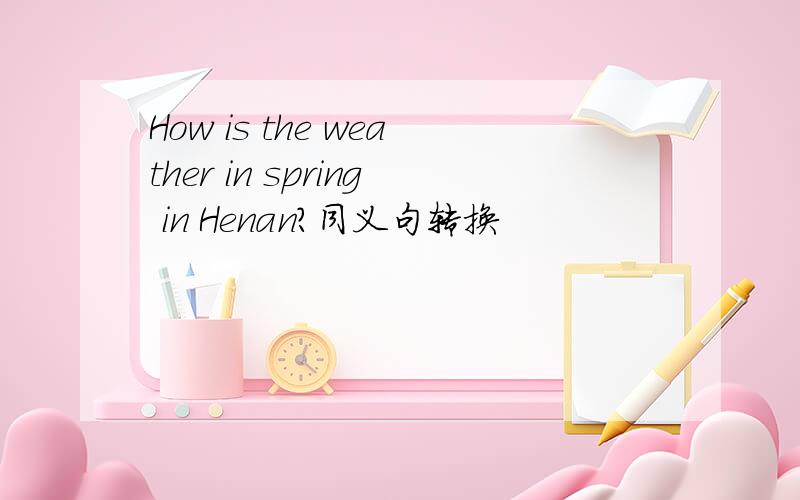 How is the weather in spring in Henan?同义句转换