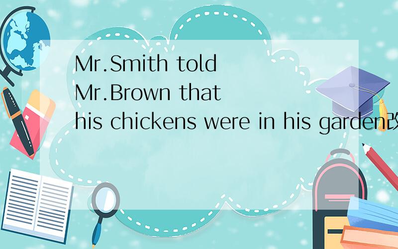 Mr.Smith told Mr.Brown that his chickens were in his garden改