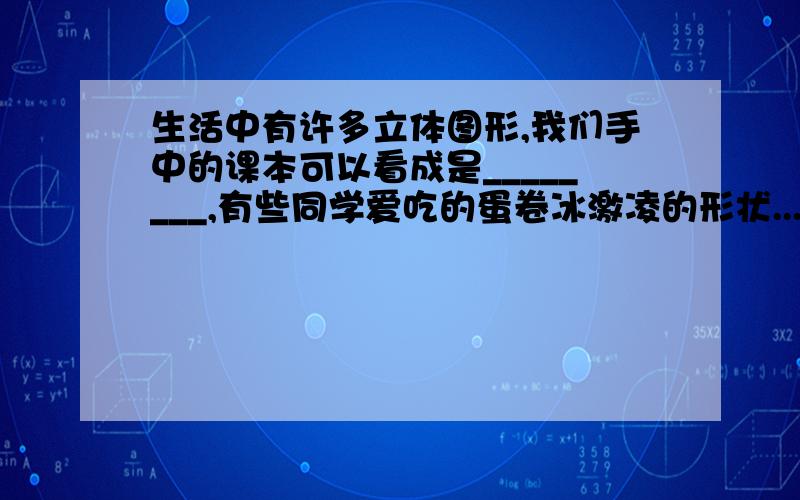 生活中有许多立体图形,我们手中的课本可以看成是________,有些同学爱吃的蛋卷冰激凌的形状...