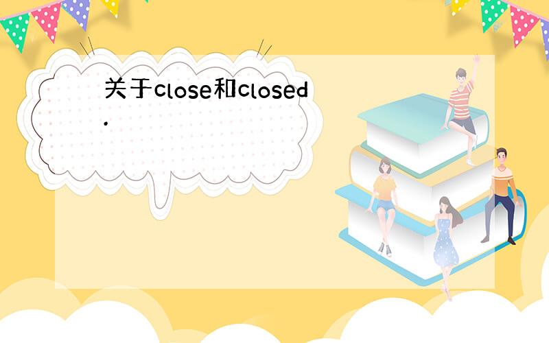 关于close和closed.