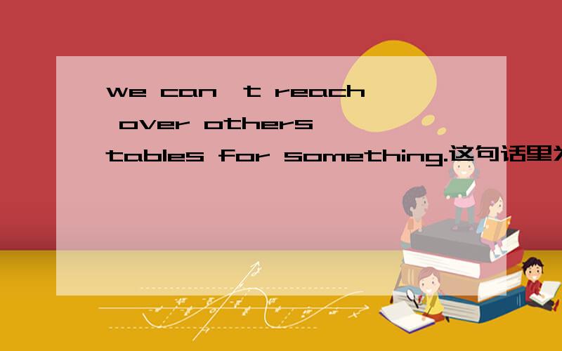 we can't reach over others' tables for something.这句话里为什么不能用a
