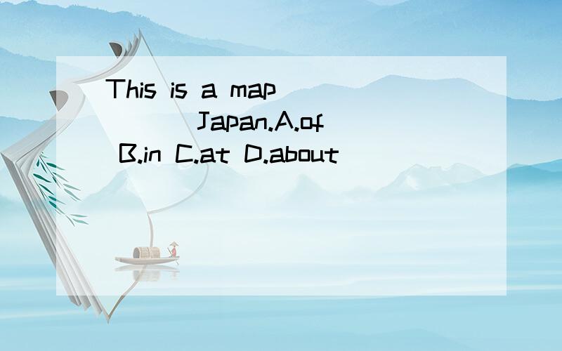 This is a map ___ Japan.A.of B.in C.at D.about