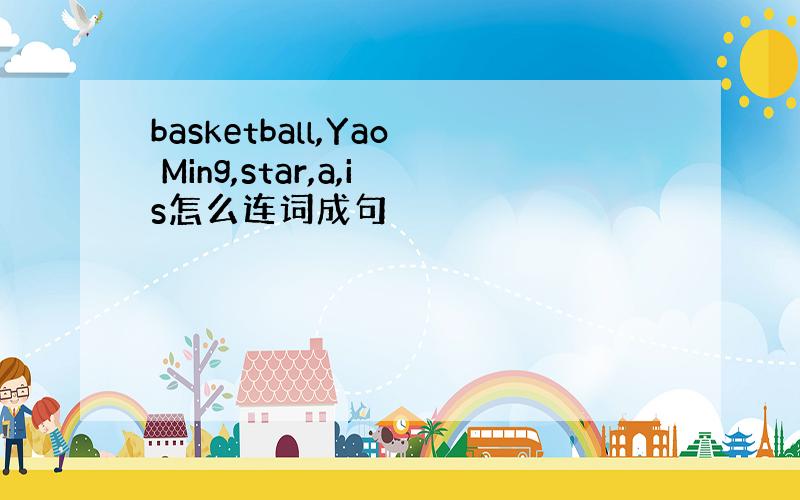 basketball,Yao Ming,star,a,is怎么连词成句
