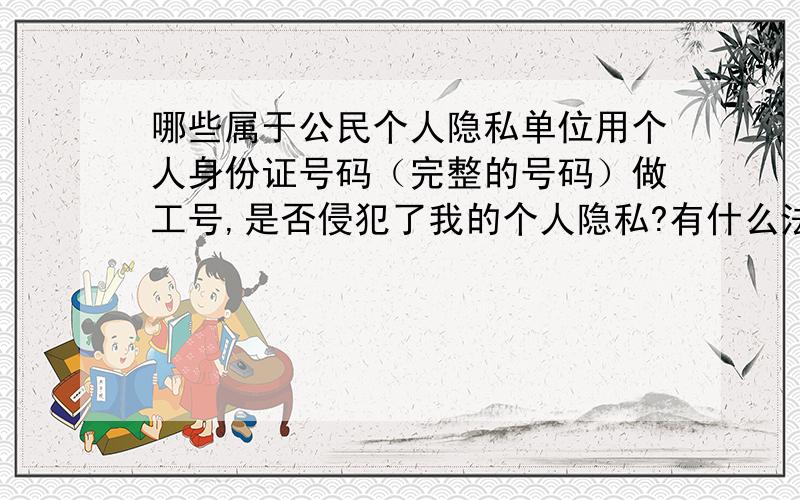 哪些属于公民个人隐私单位用个人身份证号码（完整的号码）做工号,是否侵犯了我的个人隐私?有什么法律依据吗?