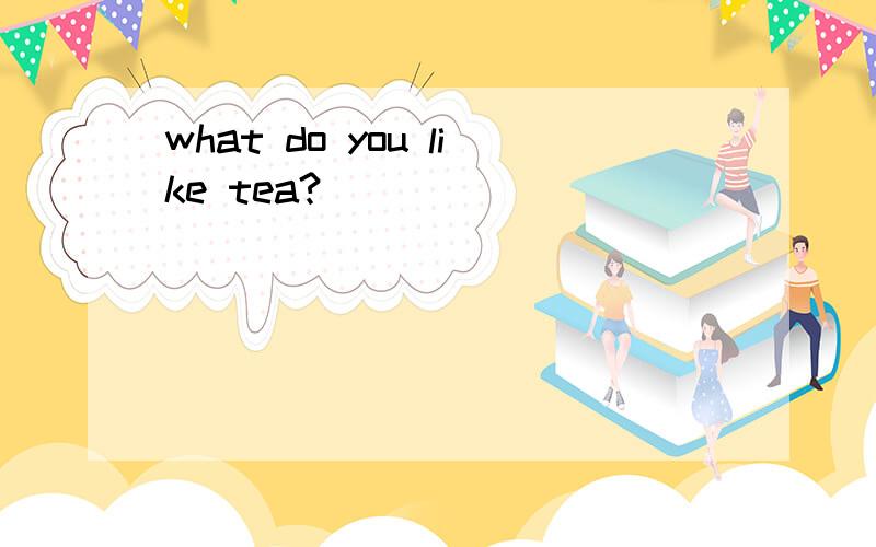 what do you like tea?