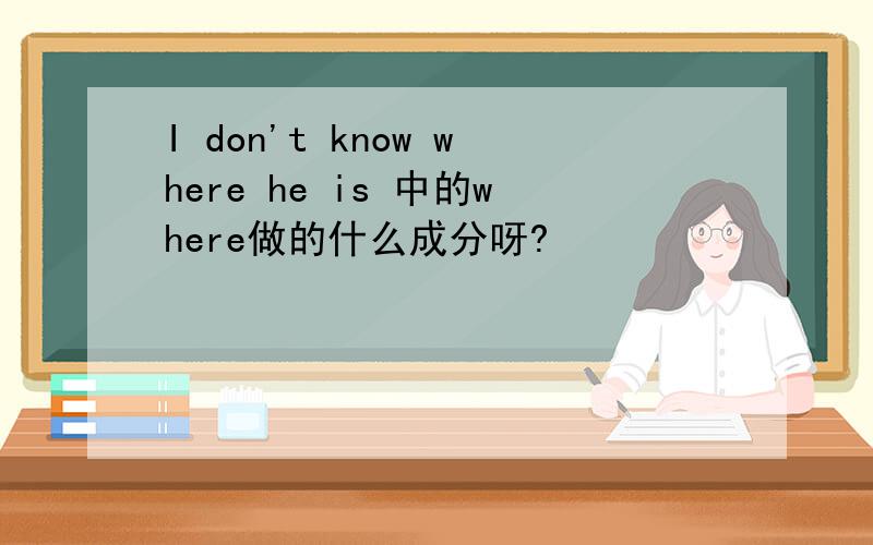 I don't know where he is 中的where做的什么成分呀?