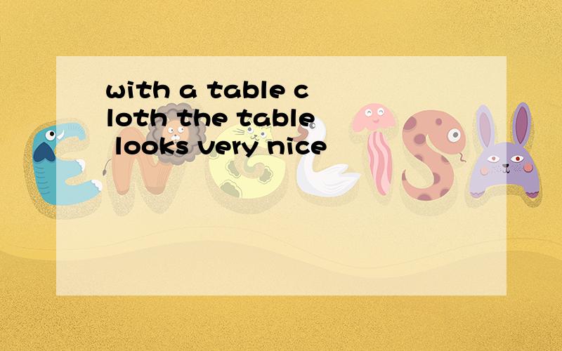 with a table cloth the table looks very nice