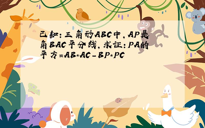 已知：三角形ABC中,AP是角BAC平分线,求证：PA的平方=AB*AC-BP*PC