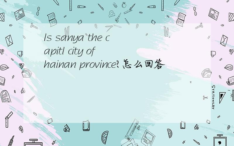 ls sanya the capitl city of hainan province?怎么回答