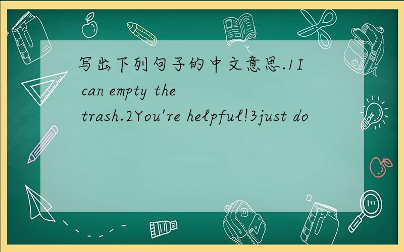 写出下列句子的中文意思.1I can empty the trash.2You're helpful!3just do