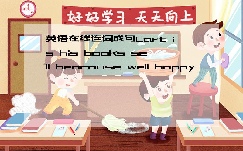 英语在线连词成句Cart is his books sell beacause well happy