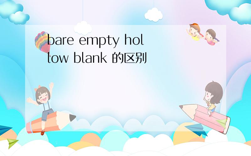 bare empty hollow blank 的区别