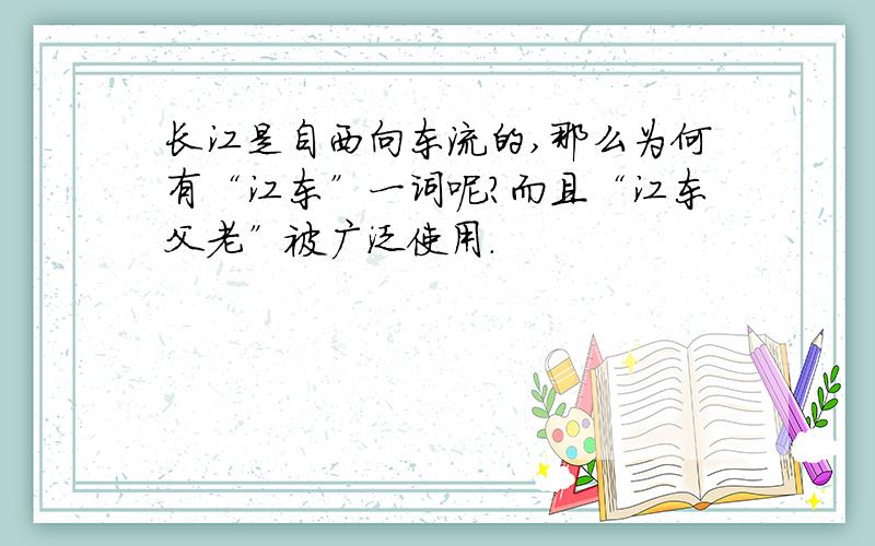 长江是自西向东流的,那么为何有“江东”一词呢?而且“江东父老”被广泛使用.