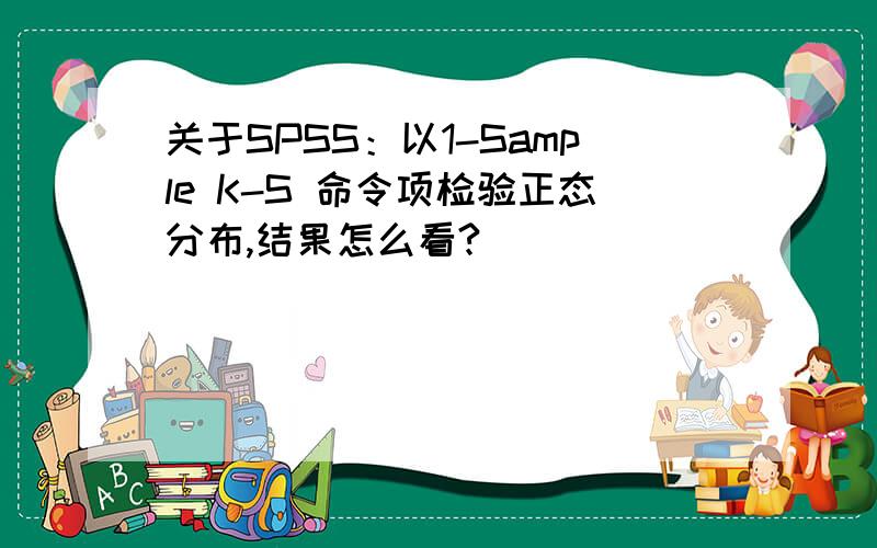 关于SPSS：以1-Sample K-S 命令项检验正态分布,结果怎么看?