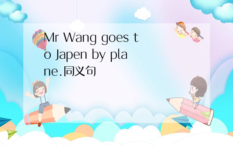 Mr Wang goes to Japen by plane.同义句