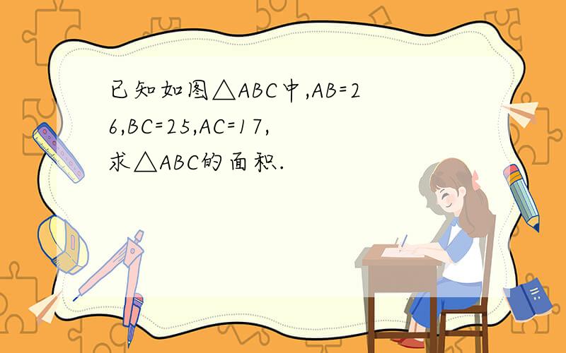 已知如图△ABC中,AB=26,BC=25,AC=17,求△ABC的面积.