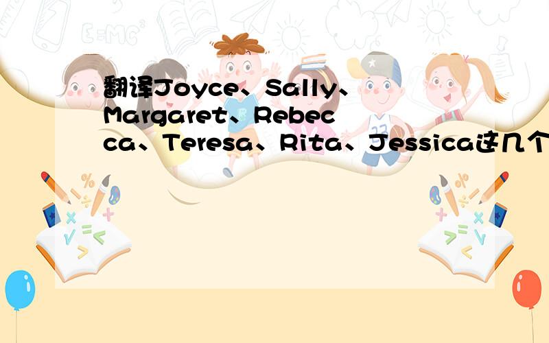 翻译Joyce、Sally、Margaret、Rebecca、Teresa、Rita、Jessica这几个词语的中文意思