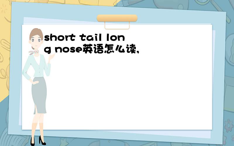 short tail long nose英语怎么读,