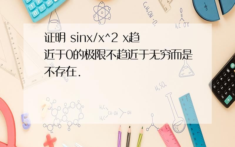 证明 sinx/x^2 x趋近于0的极限不趋近于无穷而是不存在.