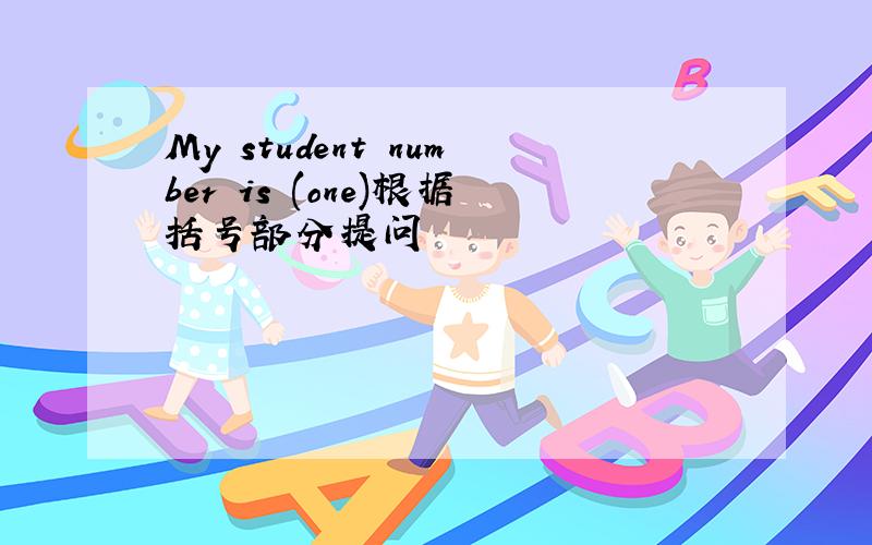 My student number is (one)根据括号部分提问