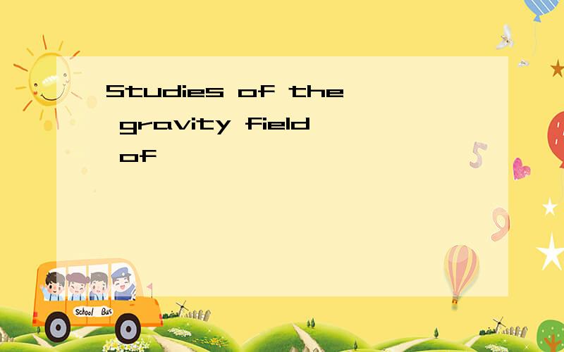 Studies of the gravity field of……