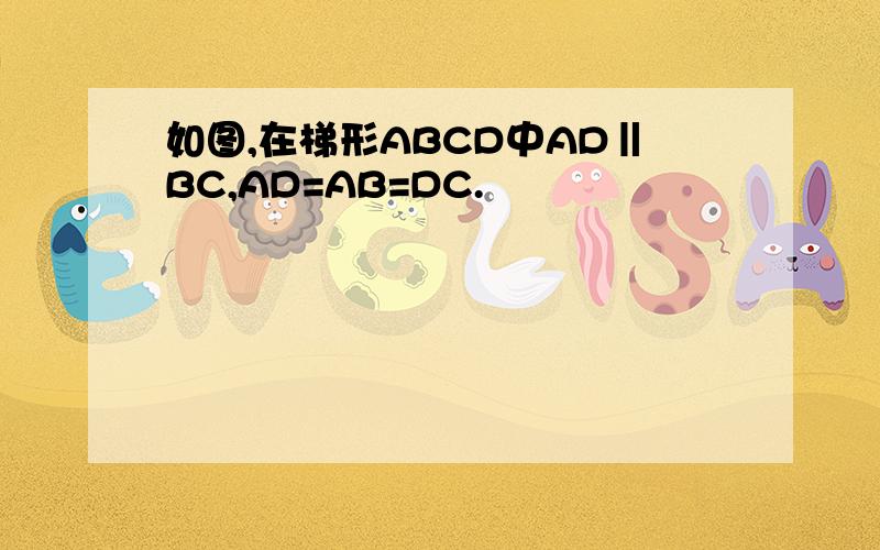 如图,在梯形ABCD中AD‖BC,AD=AB=DC.