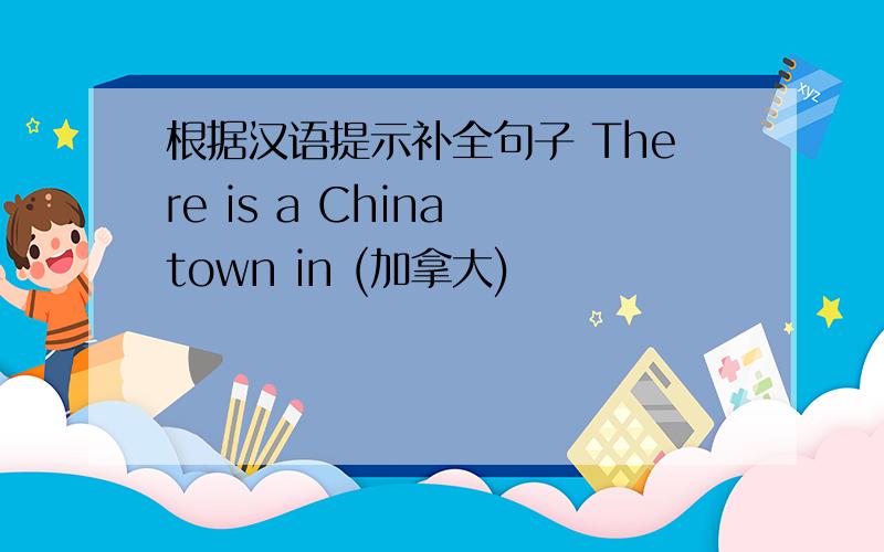 根据汉语提示补全句子 There is a China town in (加拿大)