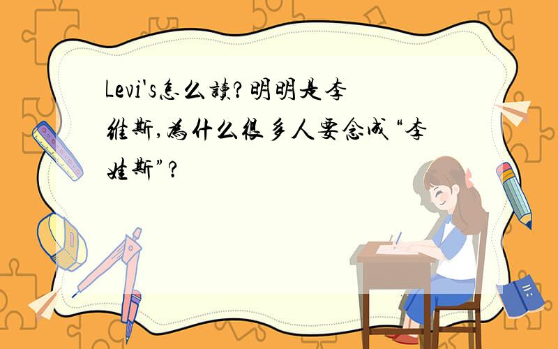 Levi's怎么读?明明是李维斯,为什么很多人要念成“李娃斯”?