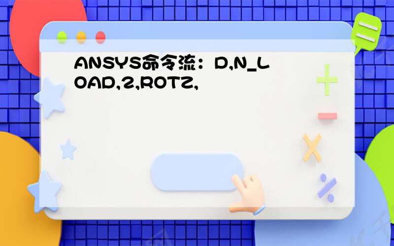 ANSYS命令流：D,N_LOAD,2,ROTZ,
