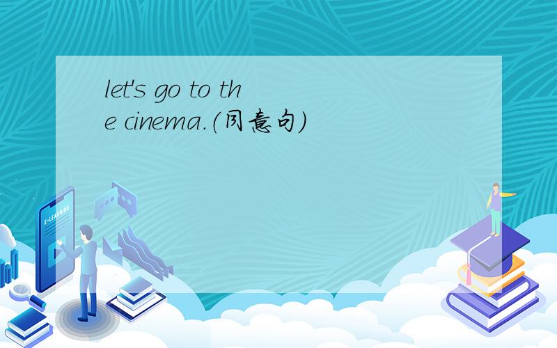 let's go to the cinema.（同意句）