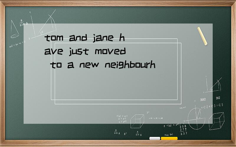 tom and jane have just moved to a new neighbourh