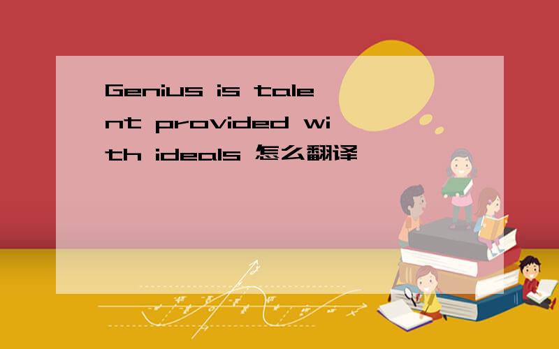 Genius is talent provided with ideals 怎么翻译