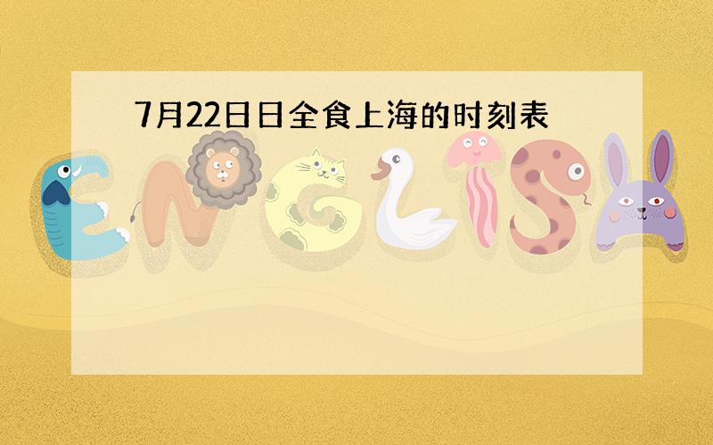 7月22日日全食上海的时刻表