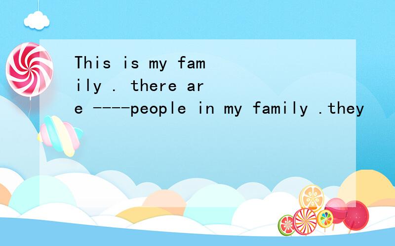 This is my family . there are ----people in my family .they