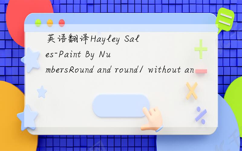 英语翻译Hayley Sales-Paint By NumbersRound and round/ without an