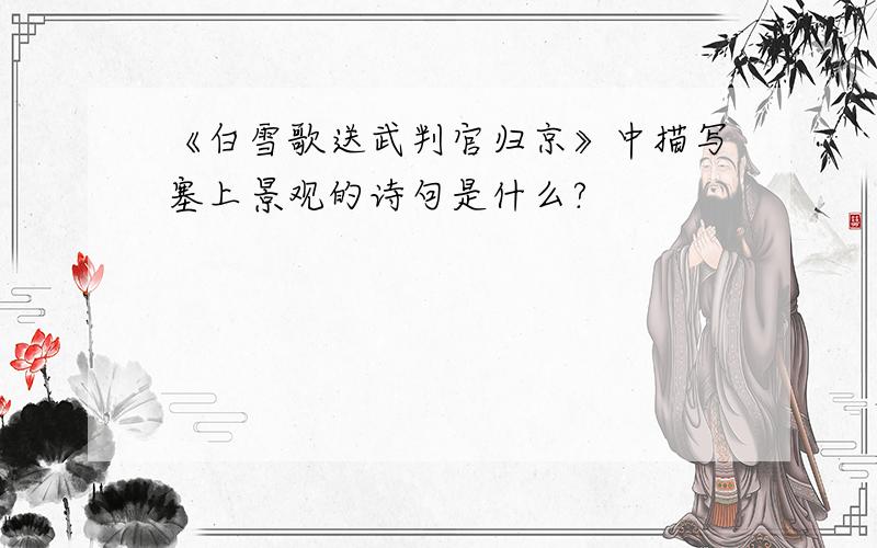 《白雪歌送武判官归京》中描写塞上景观的诗句是什么?