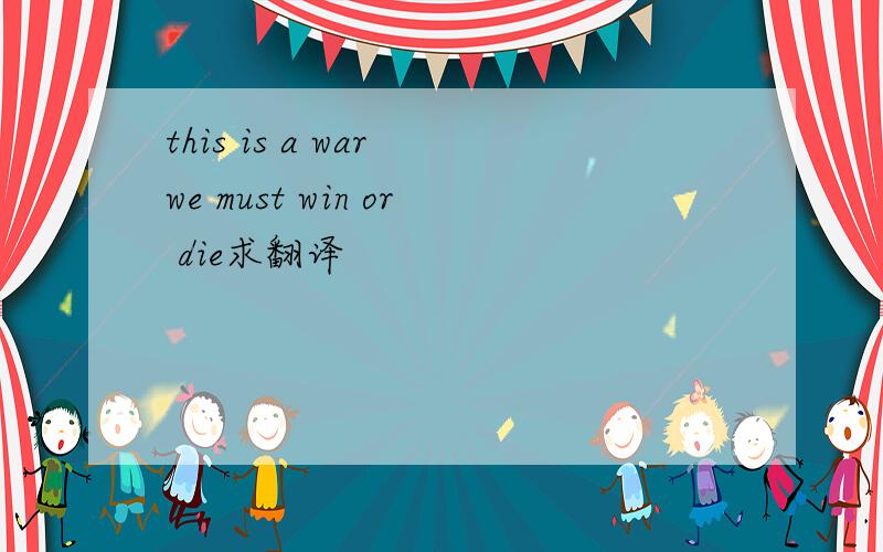 this is a war we must win or die求翻译