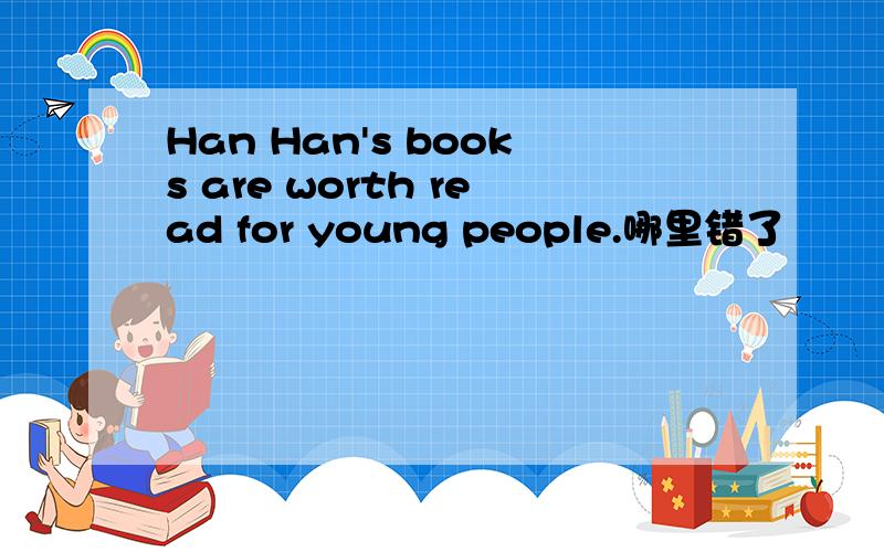 Han Han's books are worth read for young people.哪里错了
